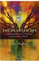 Heart of Life: Shamanic Initiation & Healing in the Modern World