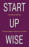 Start Up Wise: Your Step-By-Step Guide to the Seven Stages of Success