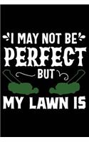 I May Not Be Perfect But My Lawn Is