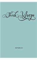 Think Yoga Notizbuch: Yoga und Fitness Notizbuch oder Organizer für Yogalehrer, Frauen und Männer, Yogis und Yoginis