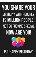 You Share Your Birthday with Roughly 19 Million People!: Novelty Birthday Notebook Gifts for Friend, Husband, Wife, Sister, Brother (Paperback Journal)