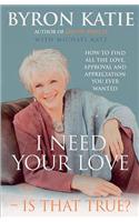 I Need Your Love - Is That True?: How to find all the love, approval and appreciation you ever wanted