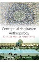 Conceptualizing Iranian Anthropology: Past and Present Perspectives