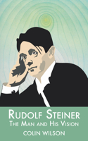 Rudolf Steiner: The Man and His Vision