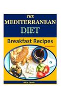 The Mediterranean Diet: Breakfast Recipes(mediterranean Cooking, Mediterranean Cookbook, Mediterranean Eating, Mediterranean Recipes, Mediterranean Diet for Weight Loss, Mediterranean Low Carb Diet): Breakfast Recipes(mediterranean Cooking, Mediterranean Cookbook, Mediterranean Eating, Mediterranean Recipes, Mediterranean Diet for Weight Loss, Me