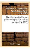 Catéchisme Républicain, Philosophique Et Moral. 2e Edition