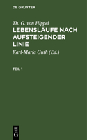 Th. G. Von Hippel: Lebensläufe Nach Aufsteigender Linie. Teil 1
