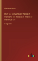 Study and Stimulants; Or, the Use of Intoxicants and Narcotics in Relation to Intellectual Life