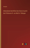 Aktenstücke betreffend den Dienst-Austritt des Professors R. von Mohl in Tübingen