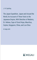 The Japan Expedition. Japan and Around the World; An Account of Three Visits to the Japanese Empire, With Sketches of Madeira, St. Helena, Cape of Good Hope, Mauritius, Ceylon, Singapore, China, and Loo-Choo
