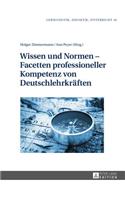 Wissen und Normen - Facetten professioneller Kompetenz von Deutschlehrkraeften