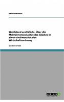 Wohlstand und Glück - Über die Mehrdimensionalität des Glückes in einer eindimensionalen Wirtschaftsordnung