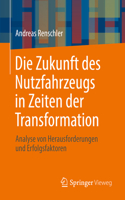 Die Zukunft Des Nutzfahrzeugs in Zeiten Der Transformation: Analyse Von Herausforderungen Und Erfolgsfaktoren
