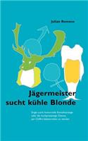 Jägermeister sucht kühle Blonde: Single sucht humorvolle Kontaktanzeige oder die hochprozentige Chance, per Chiffre liebestrunken zu werden(German)
