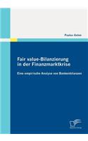 Fair value-Bilanzierung in der Finanzmarktkrise: Eine Empirische Analyse von Bankenbilanzen(German)