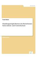 Handlungsmöglichkeiten des Betriebsrates beim Arbeits- und Umweltschutz