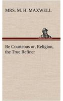 Be Courteous or, Religion, the True Refiner