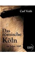 Das römische Köln im Jahre 1885: (German)