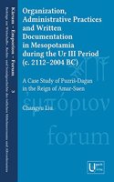 Organization, Administrative Practices and Written Documentation in Mesopotamia During the Ur III Period (C. 2112-2004 Bc)