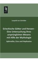 Griechische Gotter Und Heroen - Eine Untersuchung Ihres Ursprunglichen Wesens Mit Hilfe Der Mythologie: (German)