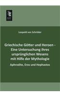 Griechische Gotter Und Heroen - Eine Untersuchung Ihres Ursprunglichen Wesens Mit Hilfe Der Mythologie