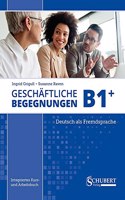 Geschaftliche Begegnungen B1+: Integriertes Kurs- und Arbeitsbuch