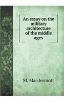 An Essay on the Military Architecture of the Middle Ages