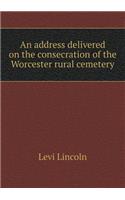 An address delivered on the consecration of the Worcester rural cemetery