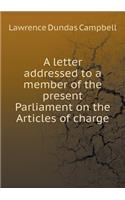 A letter addressed to a member of the present Parliament on the Articles of charge
