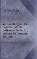 Verhandlungen Der Gesellschaft Fur Erdkunde Zu Berlin, Volume 26 (German Edition)