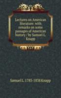 Lectures on American literature: with remarks on some passages of American history / by Samuel L. Knapp