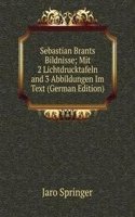 Sebastian Brants Bildnisse; Mit 2 Lichtdrucktafeln and 3 Abbildungen Im Text (German Edition)