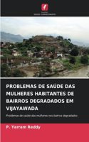 Problemas de Saúde Das Mulheres Habitantes de Bairros Degradados Em Vijayawada