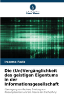 (Un)Vergänglichkeit des geistigen Eigentums in der Informationsgesellschaft
