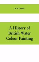 history of British water colour painting, with a biographical list of painters