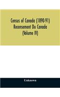 Census of Canada (1890-91) Recensement Du Canada (Volume IV)