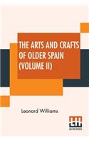 The Arts And Crafts Of Older Spain (Volume II)