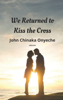 We Returned to Kiss the Cross