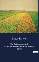 Autobiography of Ma-Ka-Tai-Me-She-Kia-Kiak, or Black Hawk