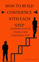 How to Build Confidence with Each Step: Definitive Ways of finding your confidence plan