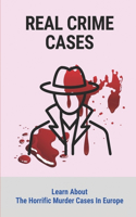 Real Crime Cases: Learn About The Horrific Murder Cases In Europe: Prolific True Crime