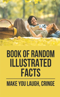 Book Of Random Illustrated Facts: Make You Laugh, Cringe: Fun Facts In Life