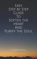 Easy Step by Step Guide To Soften the Heart and Purify the Soul