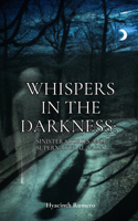 Whispers in the Darkness: Sinister Stories and Supernatural Tales
