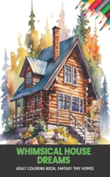 Whimsical House Dreams: Adult Coloring Book, Fantasy Tiny Homes, 50 pages, 8.5 x 11 inches