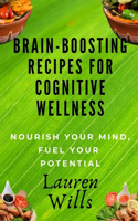 Brain-Boosting Recipes Cookbook for Cognitive Wellness: Nourish Your Mind, Fuel Your Potential
