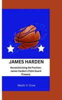James Harden: Revolutionizing the Position: James Harden's Point Guard Prowess