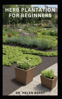 Herbs Plantation for Beginners: Beginners Guide to Growing Herb in Large Scale