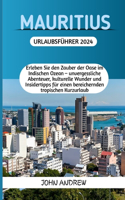 Mauritius Urlaubsführer 2024.: Erleben Sie den Zauber der Oase im Indischen Ozean - unvergessliche Abenteuer, kulturelle Wunder und Insidertipps für einen bereichernden tropischen