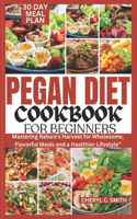 Pegan Diet Cookbook For Beginners: Mastering Nature's Harvest for Wholesome, Flavourful Meals and a Healthier Lifestyle